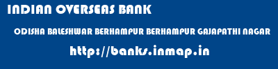 INDIAN OVERSEAS BANK  ODISHA BALESHWAR BERHAMPUR BERHAMPUR GAJAPATHI NAGAR  banks information 